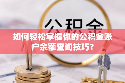 葵青如何轻松掌握你的公积金账户余额查询技巧？