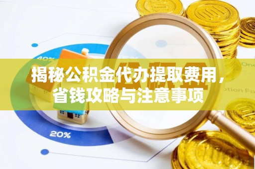 葵青揭秘公积金代办提取费用，省钱攻略与注意事项