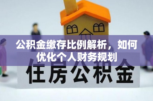 葵青公积金缴存比例解析，如何优化个人财务规划
