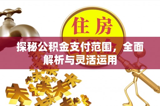 葵青探秘公积金支付范围，全面解析与灵活运用