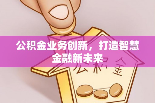 葵青公积金业务创新，打造智慧金融新未来