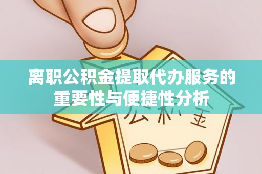 葵青离职公积金提取代办服务的重要性与便捷性分析